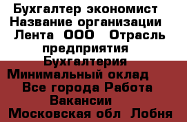 Бухгалтер-экономист › Название организации ­ Лента, ООО › Отрасль предприятия ­ Бухгалтерия › Минимальный оклад ­ 1 - Все города Работа » Вакансии   . Московская обл.,Лобня г.